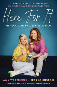 Title: Here For It (the Good, the Bad, and the Queso): The How-To Guide for Deepening Your Friendships and Doing Life Together, Author: Amy Weatherly