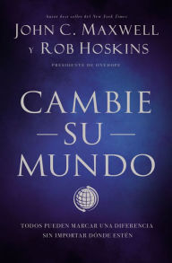 Title: Cambie su mundo: Todos pueden marcar una diferencia sin importar dónde estén, Author: John C. Maxwell