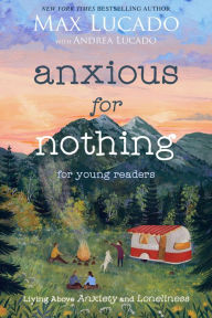 Title: Anxious for Nothing (Young Readers Edition): Living Above Anxiety and Loneliness, Author: Max Lucado