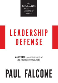Title: Leadership Defense: Mastering Progressive Discipline and Structuring Terminations, Author: Paul Falcone