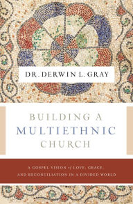 Title: Building a Multiethnic Church: A Gospel Vision of Grace, Love, and Reconciliation in a Divided World, Author: Derwin L. Gray