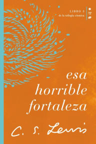 Title: Esa horrible fortaleza: Libro 3 de La trilogía cósmica, Author: C. S. Lewis