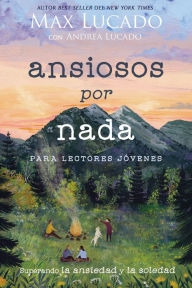 Title: Ansiosos por nada (Edición para lectores jóvenes): Superando la ansiedad y la soledad, Author: Max Lucado