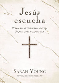 Title: Jesús escucha: Oraciones devocionales diarias de paz, gozo y esperanza, Author: Sarah Young