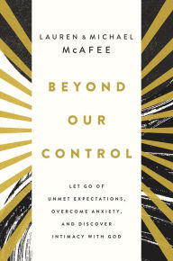 Title: Beyond Our Control: Let Go of Unmet Expectations, Overcome Anxiety, and Discover Intimacy with God, Author: Michael McAfee
