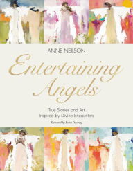 Title: Entertaining Angels: True Stories and Art Inspired by Divine Encounters, Author: Anne Neilson