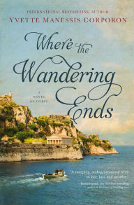Title: Where the Wandering Ends: A Novel of Corfu, Author: Yvette Manessis Corporon