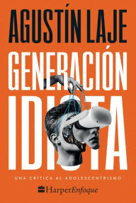 Title: Generación idiota: Una crítica al adolescentrismo, Author: Agustin Laje