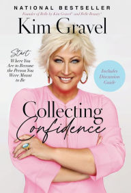 Title: Collecting Confidence: Start Where You Are to Become the Person You Were Meant to Be, Author: Kim Gravel