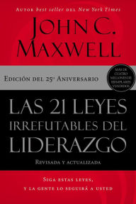 Title: Las 21 leyes irrefutables del liderazgo: Siga estas leyes, y la gente lo seguirá a usted, Author: John C. Maxwell