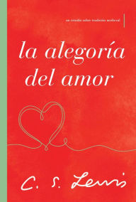 Title: La alegoría del amor: Un estudio sobre tradición medieval, Author: C. S. Lewis