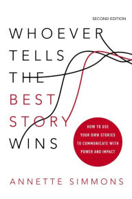 Title: Whoever Tells the Best Story Wins: How to Use Your Own Stories to Communicate with Power and Impact, Author: Annette Simmons