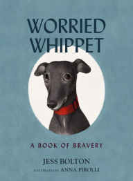 Title: Worried Whippet: A Book of Bravery (For Adults and Kids Struggling with Anxiety), Author: Jess Bolton