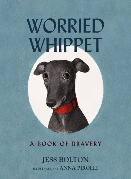 Worried Whippet: A Book of Bravery - For Kids (and Adults) Struggling with Anxiety
