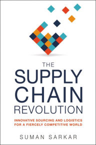 Title: The Supply Chain Revolution: Innovative Sourcing and Logistics for a Fiercely Competitive World, Author: Suman Sarkar