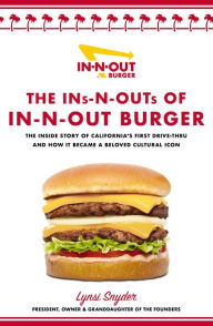 Title: Ins-N-Outs of In-N-Out Burger: The Inside Story of California's First Drive-Through and How it Became a Beloved Cultural Icon, Author: Lynsi Snyder