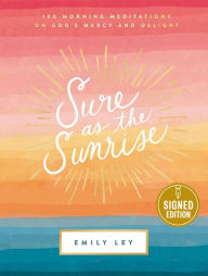 Title: Sure as the Sunrise: 100 Morning Meditations on God's Mercy and Delight (Signed Book), Author: Emily Ley