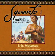 Title: Squanto and the Miracle of Thanksgiving: A Harvest Story from Colonial America of How One Native American's Friendship Saved the Pilgrims, Author: Eric Metaxas