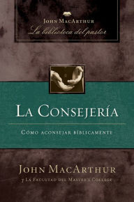 Title: La consejería: Cómo aconsejar bíblicamente, Author: John MacArthur