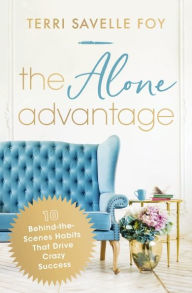 Title: The Alone Advantage: 10 Behind-the-Scenes Habits That Drive Crazy Success, Author: Terri Savelle Foy