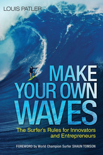 Make Your Own Waves: The Surfer's Rules for Innovators and Entrepreneurs