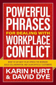 Title: Powerful Phrases for Dealing with Workplace Conflict: What to Say Next to De-stress the Workday, Build Collaboration, and Calm Difficult Customers, Author: Karin Hurt