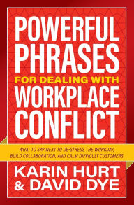 Title: Powerful Phrases for Dealing with Workplace Conflict: What to Say Next to De-stress the Workday, Build Collaboration, and Calm Difficult Customers, Author: Karin Hurt