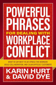 Title: Powerful Phrases for Dealing with Workplace Conflict: What to Say Next to De-stress the Workday, Build Collaboration, and Calm Difficult Customers, Author: Karin Hurt
