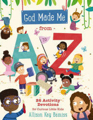Title: God Made Me from A to Z: 26 Activity Devotions for Curious Little Kids, Author: Allison Key Bemiss