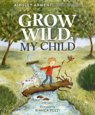 Title: Grow Wild, My Child, Author: Ainsley Arment