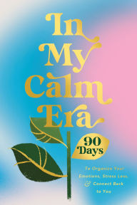 Title: In My Calm Era: 90 Days to Organize Your Emotions, Stress Less, and Connect Back to You, Author: Harper Celebrate