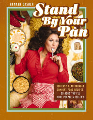 Title: Stand By Your Pan: 100 Easy and Affordable Comfort Food Recipes So Good They'll Hurt People's Feelin's, Author: Hannah Dasher