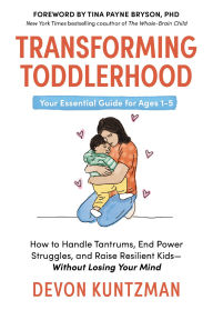 Title: Transforming Toddlerhood: How to Handle Tantrums, End Power Struggles, and Raise Resilient Kids---Without Losing Your Mind, Author: Devon Kuntzman