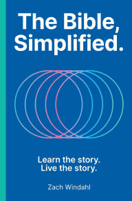 Title: The Bible, Simplified: Learn the Story, Live the Story, Author: Zach Windahl