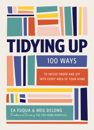 Title: Tidying Up: 100 Ways to Infuse Order and Joy into Every Area of Your Home, Author: Ea Fuqua