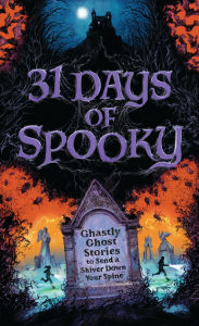 Title: 31 Days of Spooky: Ghastly Ghost Stories to Send a Shiver Down Your Spine (For Adults and Teens) - The Perfect Scary Supernatural Gifts for Halloween, Creepy Campouts, and other Eerie Events, Author: Harper Celebrate