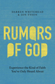 Title: Rumors of God: Experience the Kind of Faith You've Only Heard About, Author: Darren Whitehead