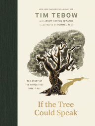 Title: If the Tree Could Speak: The Story of the Cross That Saw It All, Author: Tim Tebow