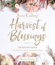 Title: Jesus Calling: Harvest of Blessings: 50 Devotions on Gratitude and Thankfulness, Author: Sarah Young