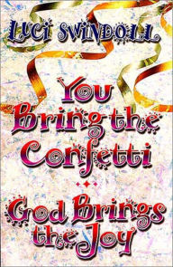 Title: You Bring the Confetti: God Brings the Joy, Author: Luci Swindoll