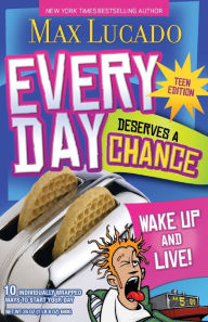 Title: Every Day Deserves a Chance, Teen Edition: Wake Up and Live!, Author: Max Lucado