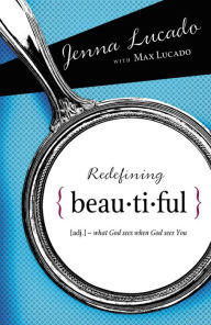 Title: Redefining Beautiful: What God Sees When God Sees You, Author: Jenna Lucado Bishop