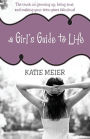 A Girl's Guide to Life: The Truth on Growing Up, Being Real, and Making Your Teen Years Fabulous!