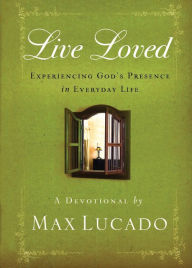 Title: Live Loved: Experiencing God's Presence in Everyday Life, Author: Max Lucado