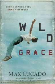 Title: Wild Grace: What Happens When Grace Happens, Author: Max Lucado