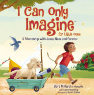 Title: I Can Only Imagine for Little Ones: A Friendship with Jesus Now and Forever, Author: Bart Millard