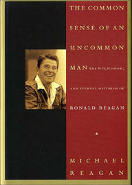 Title: Common Sense of an Uncommon Man: The Wit, Wisdom, and Eternal Optimism of Ronald Reagan, Author: Jim Denney