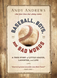 Title: Baseball, Boys, and Bad Words: A True Story of Little League, Laughter, and Life, Author: Andy Andrews