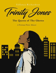 Title: Trinity Jones: The Queen of The Ghetto: A Fictional Poetic Memoir, Author: Tiffanya Richardson