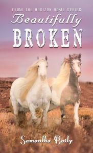 Title: Beautifully Broken: From the Horizon Home Series, Author: Samantha Baily